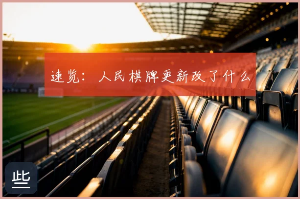 速览：人民棋牌更新改了什么