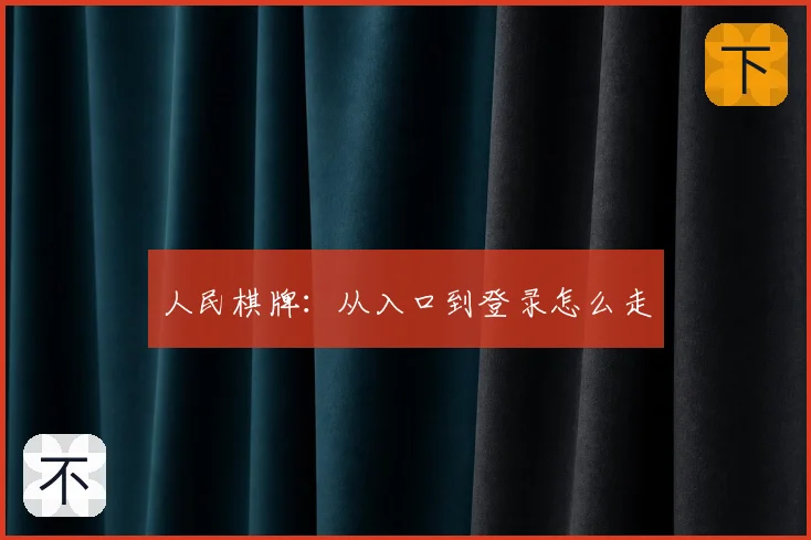 人民棋牌：从入口到登录怎么走